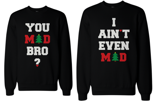 YOU MAD BRO I AIN'T EVEN MAD COUPLE SWEATSHIRTS FUNNY GRAPHIC SWEATERS